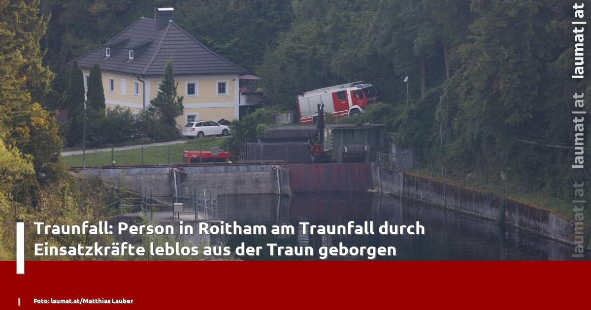 Traunfall: Person in Roitham am Traunfall durch Einsatzkräfte leblos ...