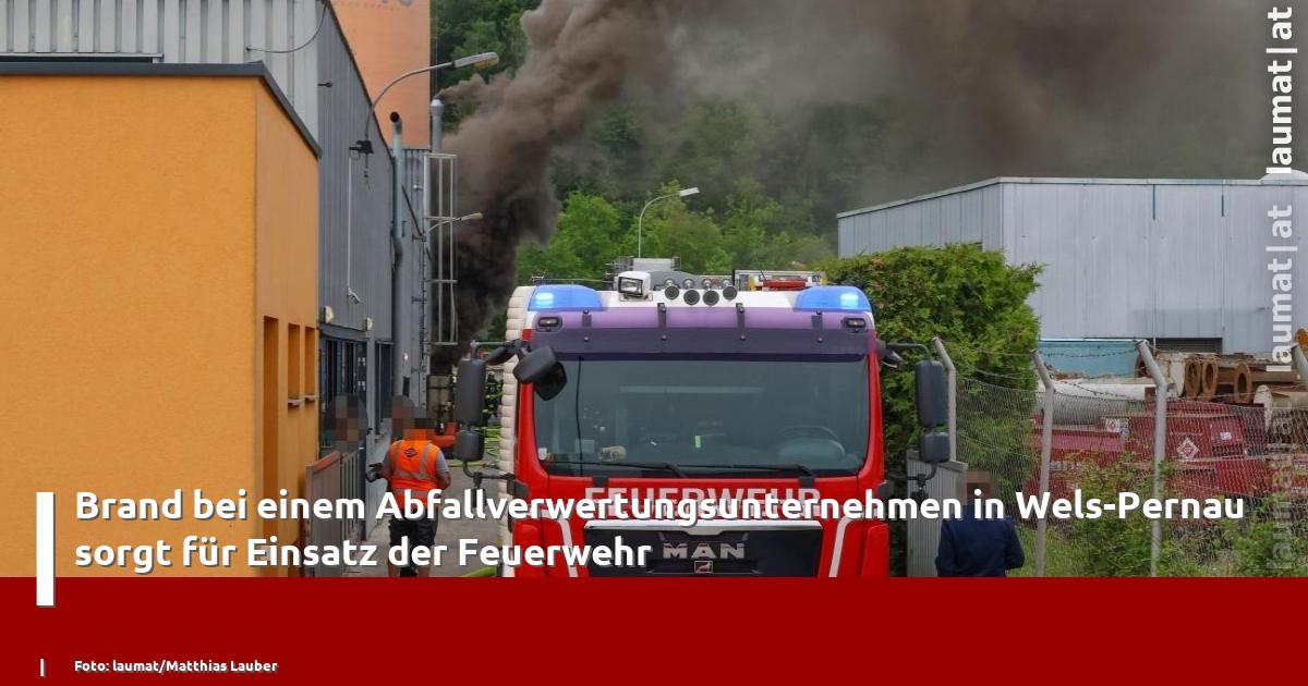 Brand bei einem Abfallverwertungsunternehmen in Wels-Pernau sorgt für ...